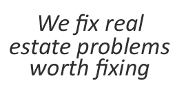 We fix real estate problems worth fixing