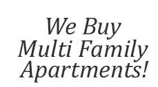 We buy multi family apartments!