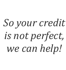 So your credit is not perfect, we can help!