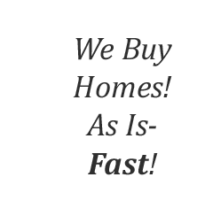 We Buy Homes! As If- Fast!