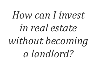 How can I invest in real estate without being a landlord?